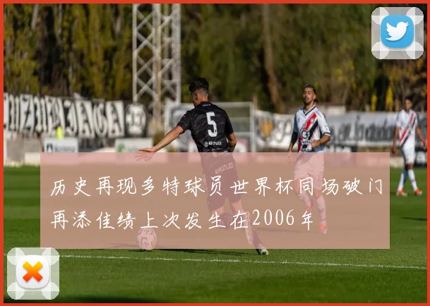 历史再现多特球员世界杯同场破门再添佳绩上次发生在2006年